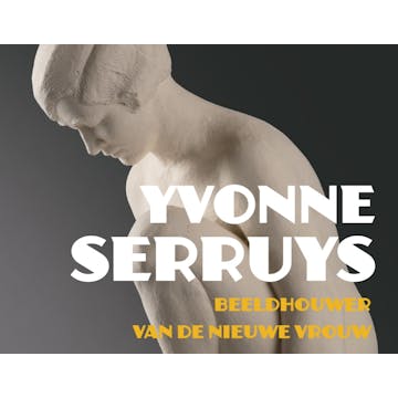 Yvonne Serruys, beeldhouwer van de nieuwe vrouw